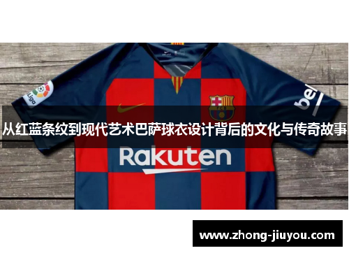 从红蓝条纹到现代艺术巴萨球衣设计背后的文化与传奇故事