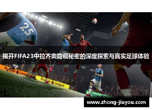 揭开FIFA23中拉齐奥隐藏秘密的深度探索与真实足球体验