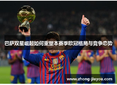 巴萨双星崛起如何重塑本赛季欧冠格局与竞争态势