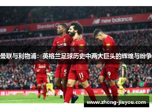 曼联与利物浦：英格兰足球历史中两大巨头的辉煌与纷争