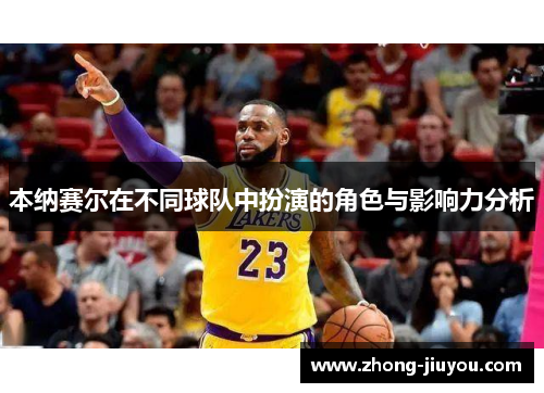 本纳赛尔在不同球队中扮演的角色与影响力分析