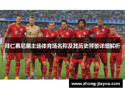 拜仁慕尼黑主场体育场名称及其历史背景详细解析