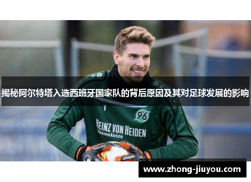 揭秘阿尔特塔入选西班牙国家队的背后原因及其对足球发展的影响
