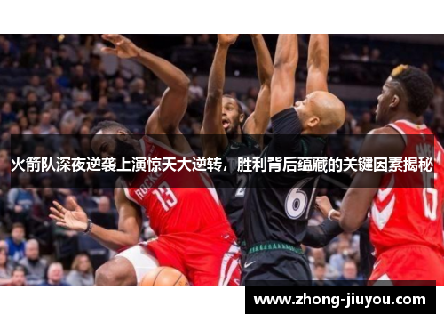 火箭队深夜逆袭上演惊天大逆转,胜利背后蕴藏的关键因素揭秘 火箭队深夜逆袭上演惊天大逆转,胜利背后蕴藏的关键因素揭秘