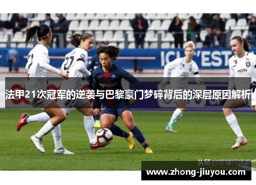 法甲21次冠军的逆袭与巴黎豪门梦碎背后的深层原因解析