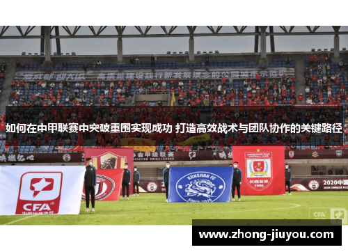 如何在中甲联赛中突破重围实现成功 打造高效战术与团队协作的关键路径