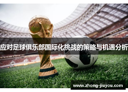 应对足球俱乐部国际化挑战的策略与机遇分析 应对足球俱乐部国际化挑战的策略与机遇分析
