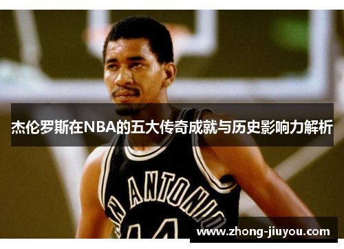 杰伦罗斯在NBA的五大传奇成就与历史影响力解析