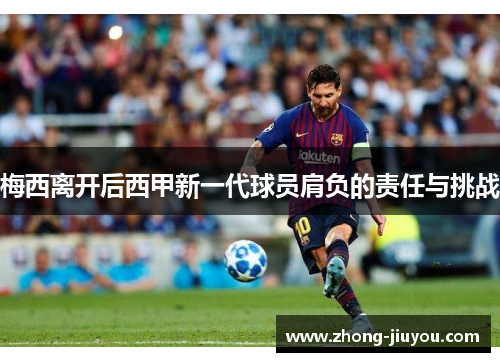 梅西离开后西甲新一代球员肩负的责任与挑战