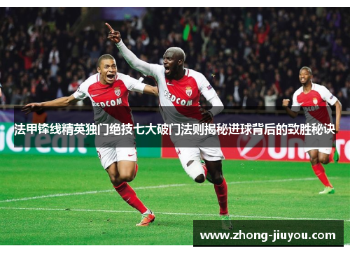 法甲锋线精英独门绝技七大破门法则揭秘进球背后的致胜秘诀