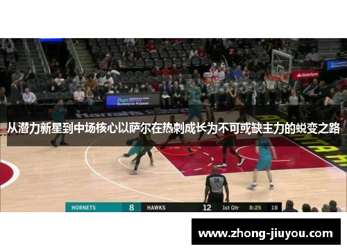 从潜力新星到中场核心以萨尔在热刺成长为不可或缺主力的蜕变之路