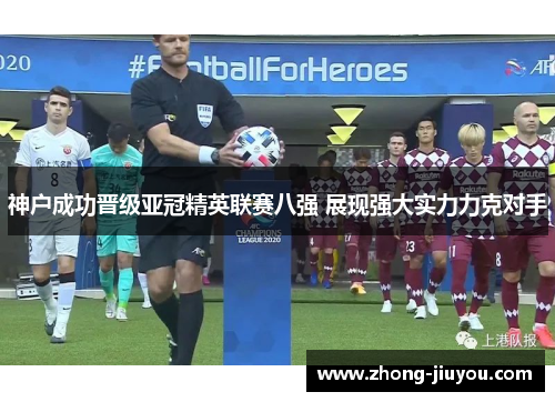 神户成功晋级亚冠精英联赛八强 展现强大实力力克对手